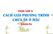 Cách giải phương trình chứa ẩn ở mẫu lớp 9, phương trình chứa ẩn ở mẫu là gì?